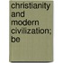 Christianity And Modern Civilization; Be