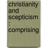 Christianity And Scepticism : Comprising by Authors Various