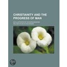 Christianity And The Progress Of Man; As door William Douglas Mackenzie