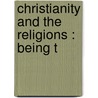 Christianity And The Religions : Being T by Arthur Selden Lloyd