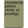 Christianity Before Christ, Or, Prototyp door Charles John Stone