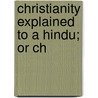 Christianity Explained To A Hindu; Or Ch door Robert Caldwell