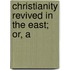 Christianity Revived In The East; Or, A