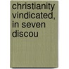 Christianity Vindicated, In Seven Discou by Jr John Henry Hopkins