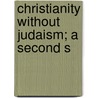 Christianity Without Judaism; A Second S door Reverend Baden Powell