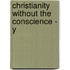 Christianity Without The Conscience - Y