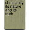 Christianity, Its Nature And Its Truth by Tom H. Peake