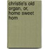 Christie's Old Organ, Or, Home Sweet Hom
