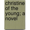 Christine Of The Young; A Novel by Mrs Louise Marks Breitenbach Clancy