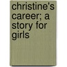 Christine's Career; A Story For Girls by Pauline King