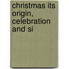 Christmas Its Origin, Celebration And Si door Robert Haven Schauffler