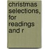 Christmas Selections, For Readings And R