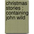 Christmas Stories : Containing John Wild