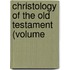 Christology Of The Old Testament (Volume