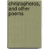 Christopheros, And Other Poems