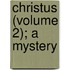 Christus (Volume 2); A Mystery