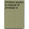 Christus Auctor; A Manual Of Christian E door Warren Akin Candler