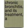 Chronic Bronchitis, And Its Treatment, A by William Murrell