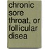Chronic Sore Throat, Or Follicular Disea