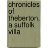 Chronicles Of Theberton, A Suffolk Villa door Henry Montagu Doughty