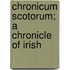 Chronicum Scotorum; A Chronicle Of Irish