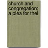 Church And Congregation; A Plea For Thei door Cyrus Augustus Bartol