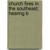 Church Fires In The Southeast; Hearing B door United States. Judiciary