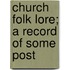 Church Folk Lore; A Record Of Some Post