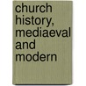 Church History, Mediaeval And Modern door Wilson Lloyd Bevan