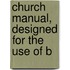 Church Manual, Designed For The Use Of B