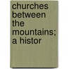 Churches Between The Mountains; A Histor door David H. Focht