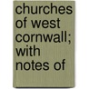 Churches Of West Cornwall; With Notes Of by Blight