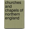 Churches and Chapels of Northern England door Stephen Humphrey