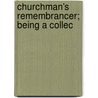 Churchman's Remembrancer; Being A Collec door Unknown Author