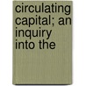 Circulating Capital; An Inquiry Into The door Circulating capital