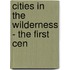 Cities In The Wilderness - The First Cen