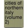 Cities Of Northern Italy (Volume 2) door George Charles Williamson