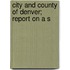 City And County Of Denver; Report On A S