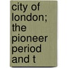 City Of London; The Pioneer Period And T door Archibald Bremner