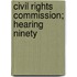 Civil Rights Commission; Hearing Ninety