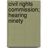 Civil Rights Commission; Hearing Ninety by United States. Congress. Rights