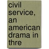 Civil Service, An American Drama In Thre door Walter Ben Hare