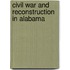 Civil War And Reconstruction In Alabama