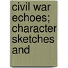 Civil War Echoes; Character Sketches And by Hamilton Gay Howard