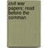 Civil War Papers; Read Before The Comman