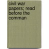 Civil War Papers; Read Before The Comman by Military Order of the Massachusetts