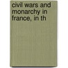 Civil Wars And Monarchy In France, In Th door Leopold Von Ranke