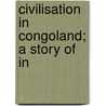 Civilisation In Congoland; A Story Of In by Henry Richard Fox Bourne