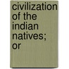 Civilization Of The Indian Natives; Or by Halliday Jackson