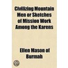 Civilizing Mountain Men Or Sketches Of M door Ellen Mason of Burmah